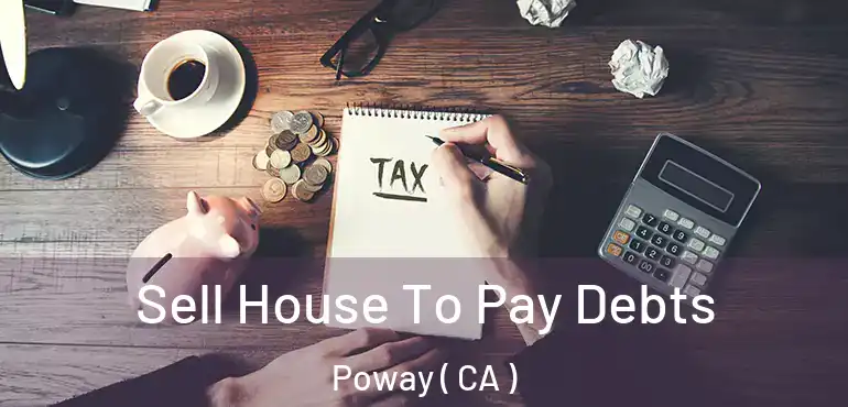  Sell House To Pay Debts Poway ( CA )