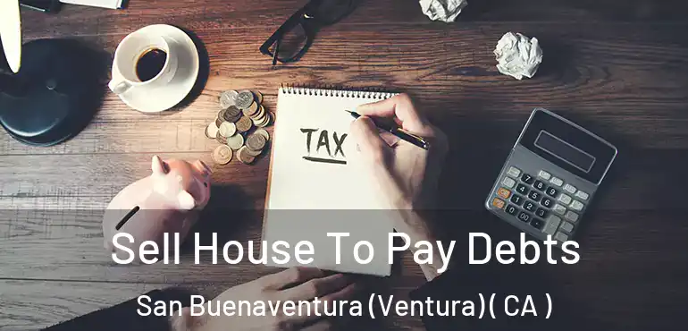  Sell House To Pay Debts San Buenaventura (Ventura) ( CA )