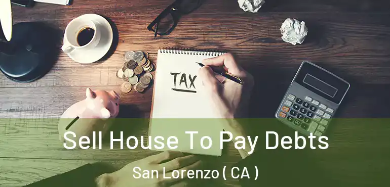 Sell House To Pay Debts San Lorenzo ( CA )