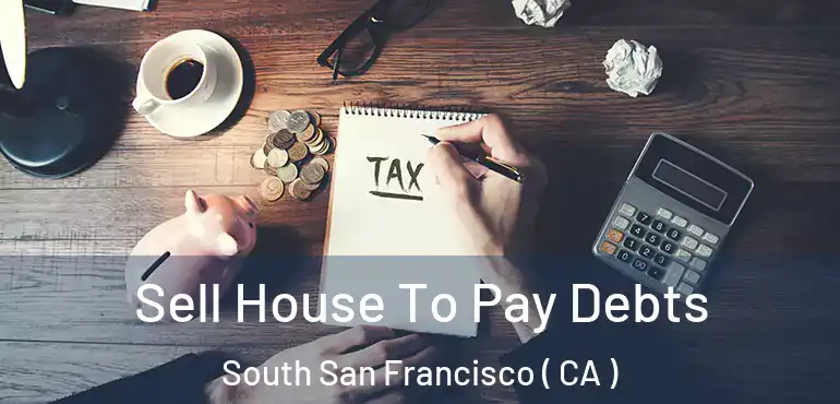  Sell House To Pay Debts South San Francisco ( CA )