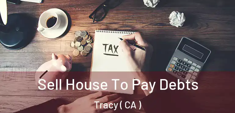  Sell House To Pay Debts Tracy ( CA )