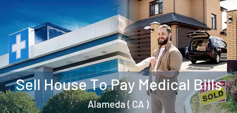 Sell House To Pay Medical Bills Alameda ( CA )