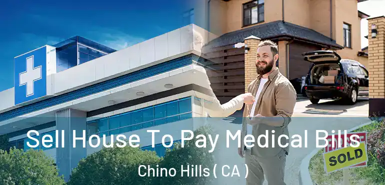 Sell House To Pay Medical Bills Chino Hills ( CA )