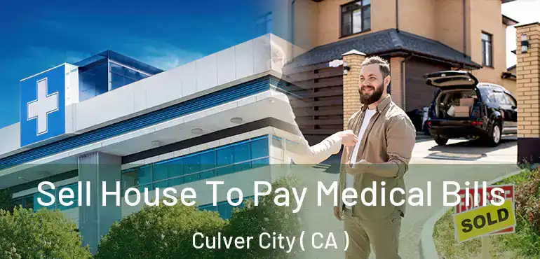  Sell House To Pay Medical Bills Culver City ( CA )