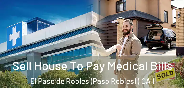  Sell House To Pay Medical Bills El Paso de Robles (Paso Robles) ( CA )
