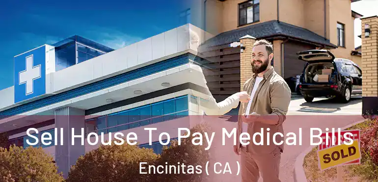 Sell House To Pay Medical Bills Encinitas ( CA )