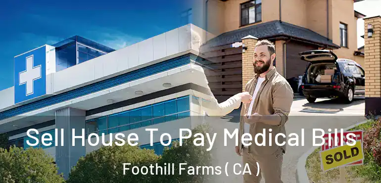  Sell House To Pay Medical Bills Foothill Farms ( CA )