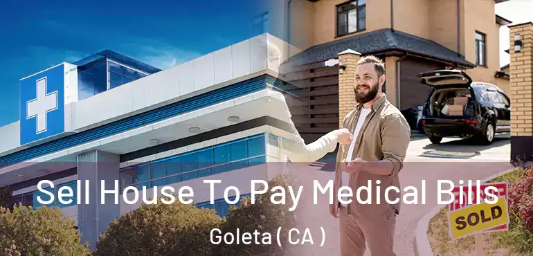 Sell House To Pay Medical Bills Goleta ( CA )