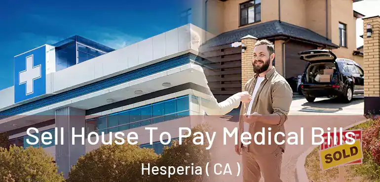 Sell House To Pay Medical Bills Hesperia ( CA )
