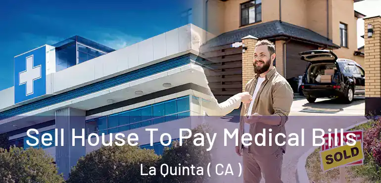 Sell House To Pay Medical Bills La Quinta ( CA )