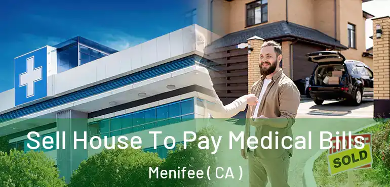 Sell House To Pay Medical Bills Menifee ( CA )