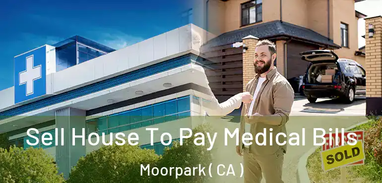 Sell House To Pay Medical Bills Moorpark ( CA )