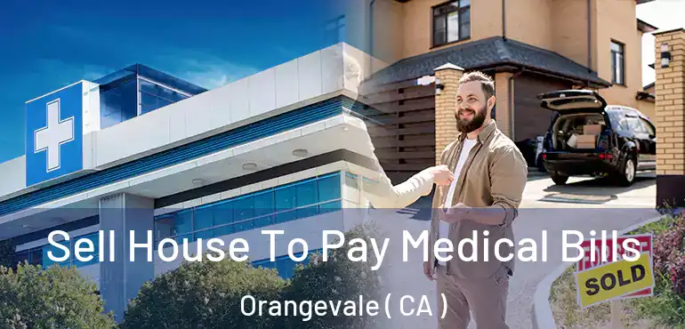  Sell House To Pay Medical Bills Orangevale ( CA )