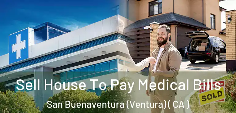  Sell House To Pay Medical Bills San Buenaventura (Ventura) ( CA )