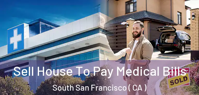  Sell House To Pay Medical Bills South San Francisco ( CA )