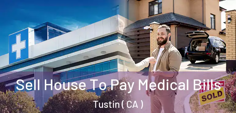 Sell House To Pay Medical Bills Tustin ( CA )