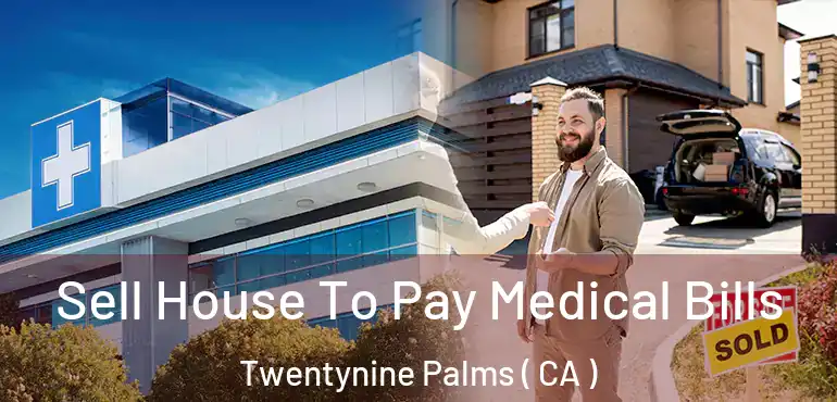  Sell House To Pay Medical Bills Twentynine Palms ( CA )