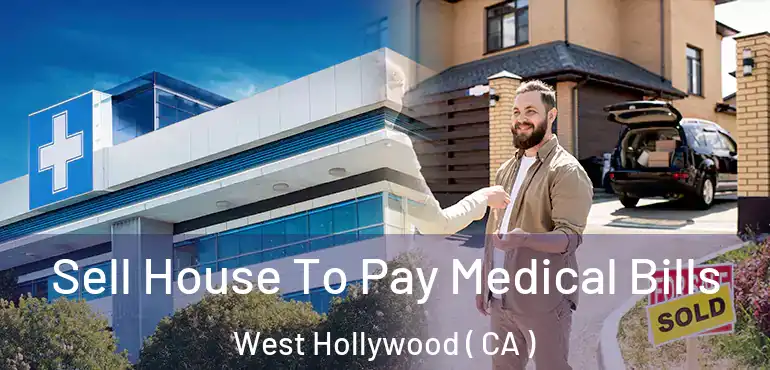 Sell House To Pay Medical Bills West Hollywood ( CA )