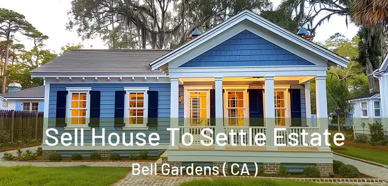 Sell House To Settle Estate Bell Gardens ( CA )
