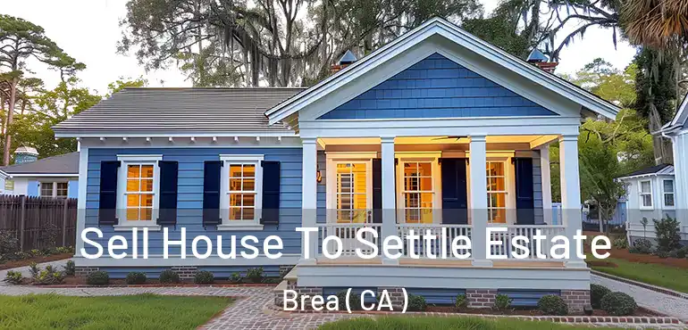  Sell House To Settle Estate Brea ( CA )