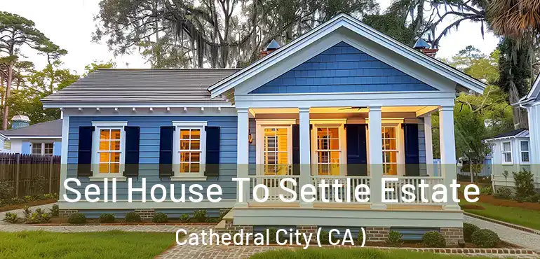  Sell House To Settle Estate Cathedral City ( CA )