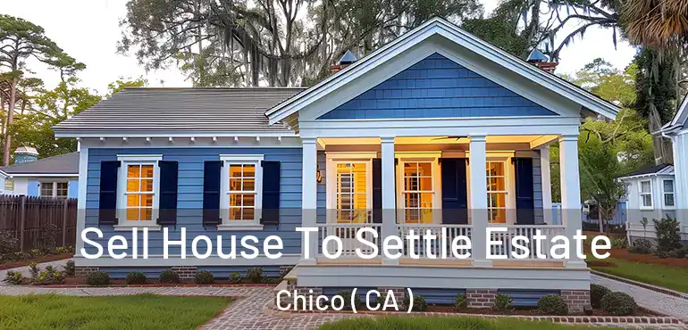  Sell House To Settle Estate Chico ( CA )