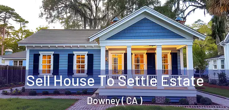  Sell House To Settle Estate Downey ( CA )