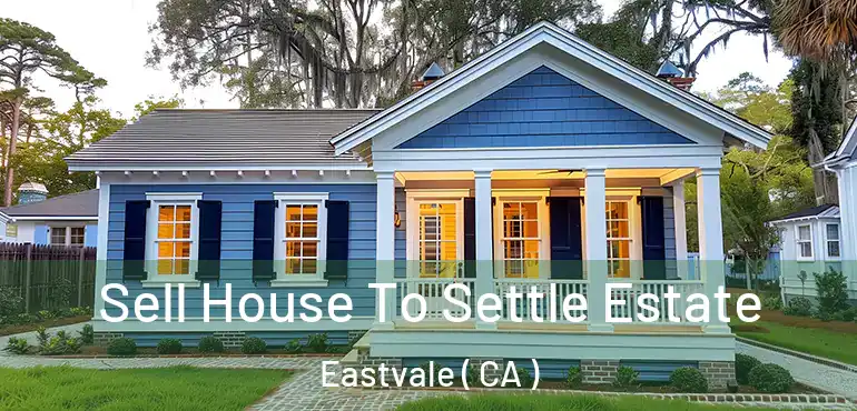  Sell House To Settle Estate Eastvale ( CA )