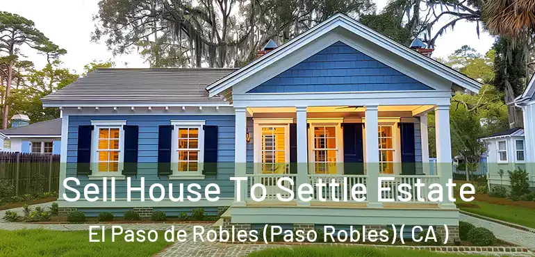 Sell House To Settle Estate El Paso de Robles (Paso Robles) ( CA )