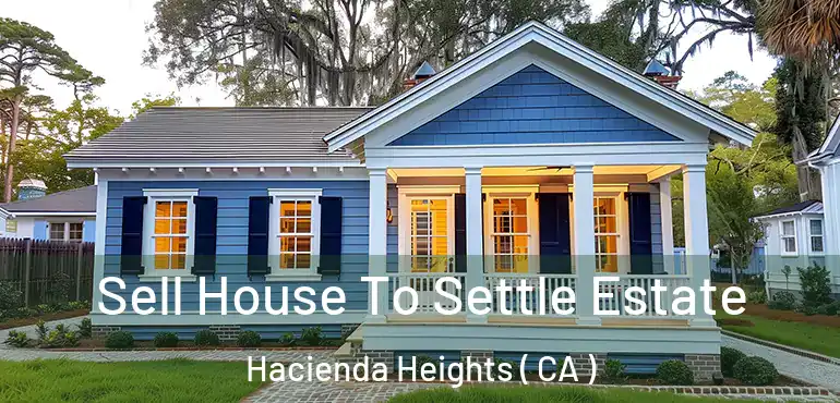  Sell House To Settle Estate Hacienda Heights ( CA )