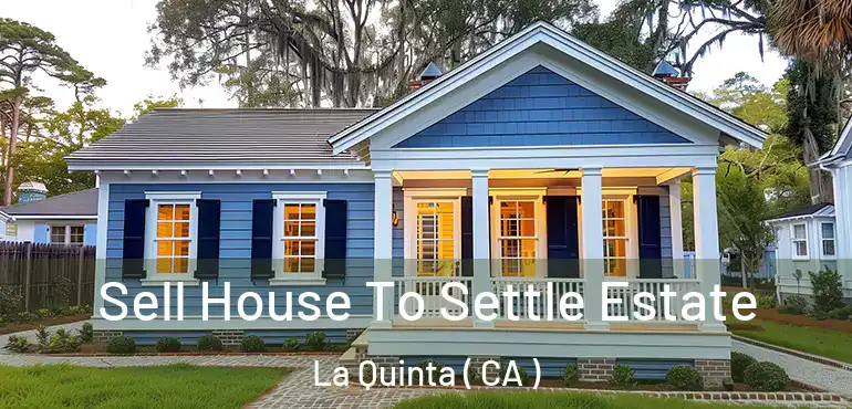  Sell House To Settle Estate La Quinta ( CA )