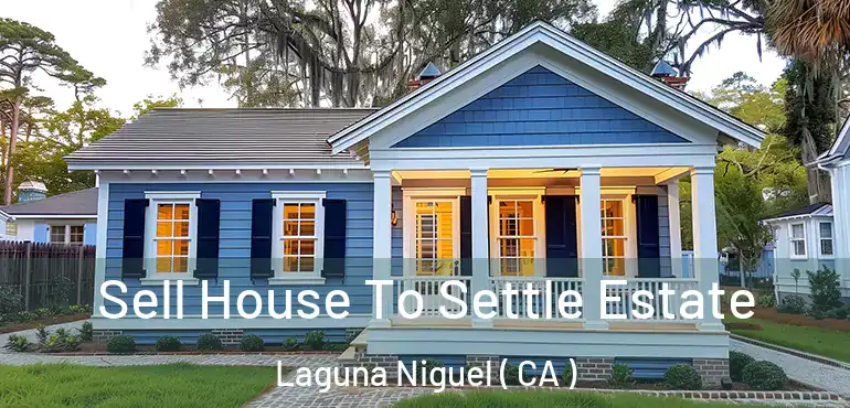  Sell House To Settle Estate Laguna Niguel ( CA )