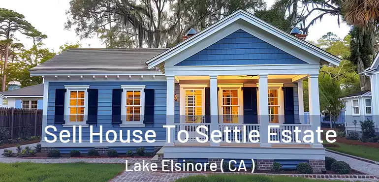 Sell House To Settle Estate Lake Elsinore ( CA )