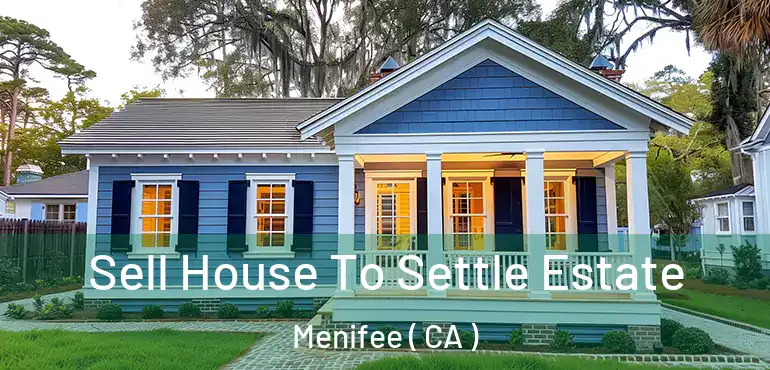 Sell House To Settle Estate Menifee ( CA )