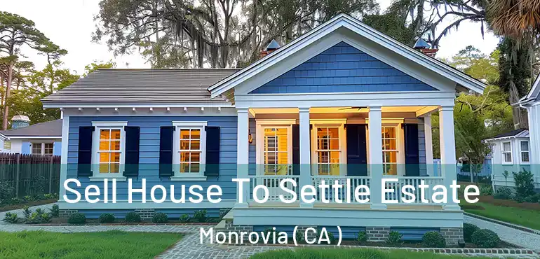  Sell House To Settle Estate Monrovia ( CA )