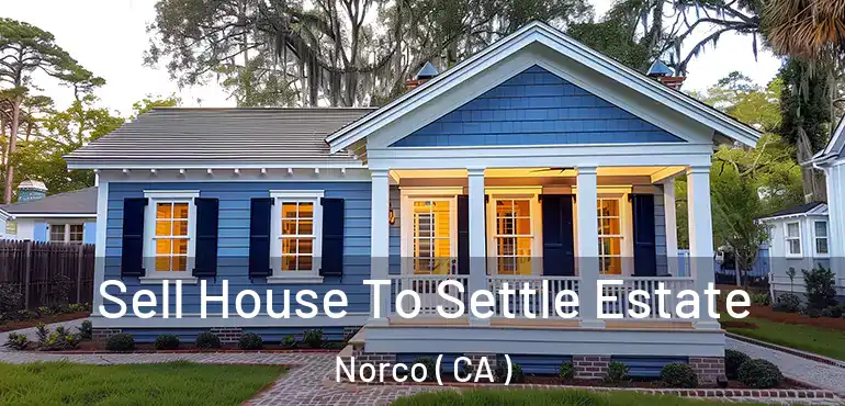 Sell House To Settle Estate Norco ( CA )