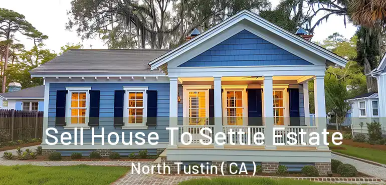  Sell House To Settle Estate North Tustin ( CA )
