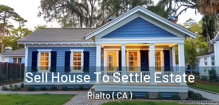 Sell House To Settle Estate Rialto ( CA )