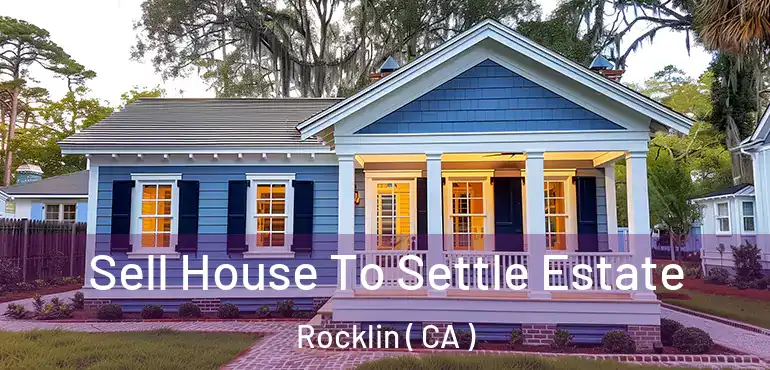  Sell House To Settle Estate Rocklin ( CA )