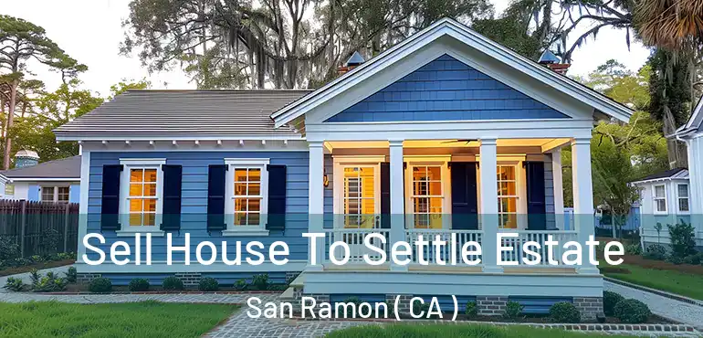  Sell House To Settle Estate San Ramon ( CA )