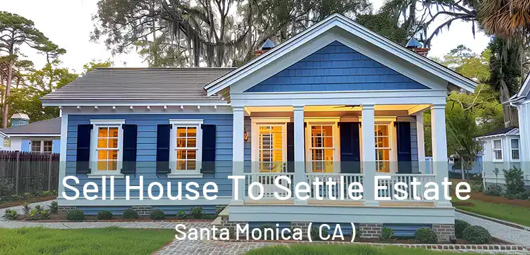 Sell House To Settle Estate Santa Monica ( CA )