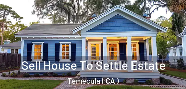  Sell House To Settle Estate Temecula ( CA )