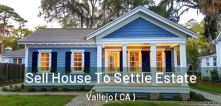  Sell House To Settle Estate Vallejo ( CA )