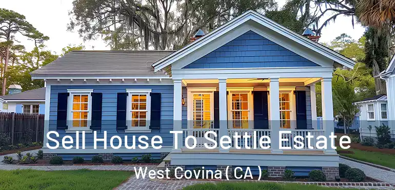 Sell House To Settle Estate West Covina ( CA )