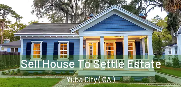  Sell House To Settle Estate Yuba City ( CA )