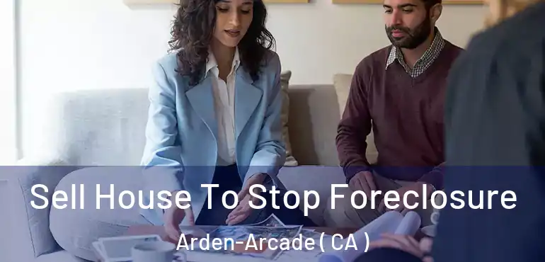 Sell House To Stop Foreclosure Arden-Arcade ( CA )