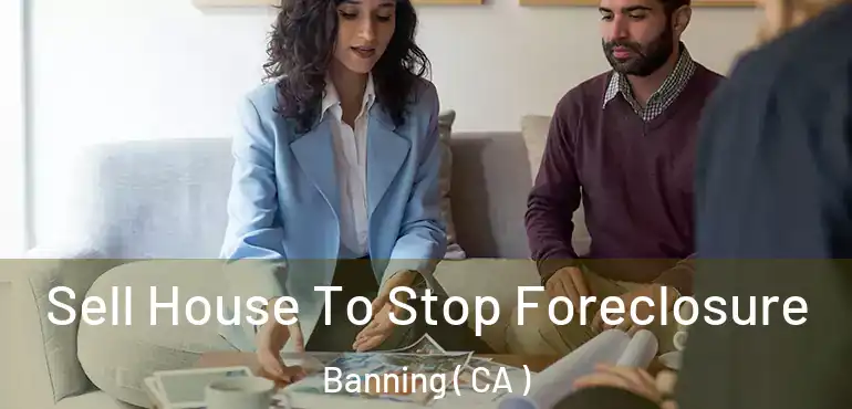  Sell House To Stop Foreclosure Banning ( CA )