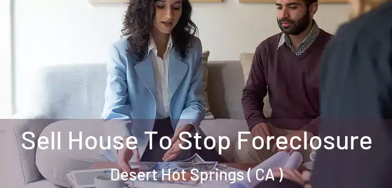 Sell House To Stop Foreclosure Desert Hot Springs ( CA )