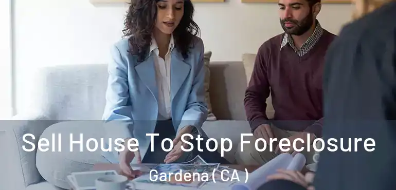  Sell House To Stop Foreclosure Gardena ( CA )