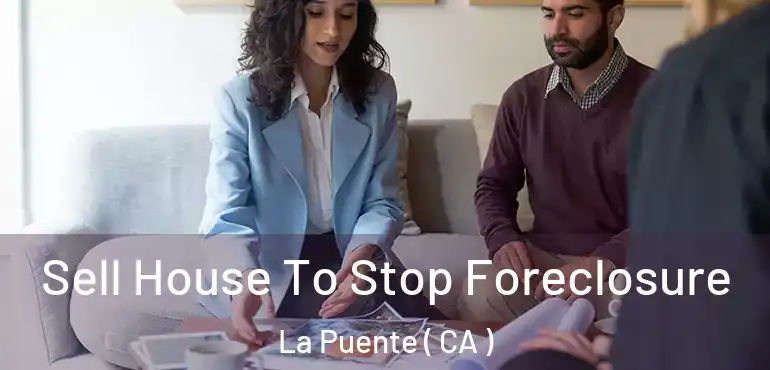 Sell House To Stop Foreclosure La Puente ( CA )